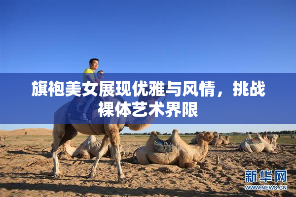 旗袍美女展现优雅与风情，挑战裸体艺术界限