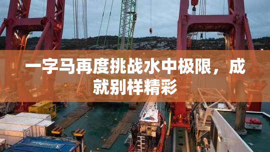 一字马再度挑战水中极限，成就别样精彩