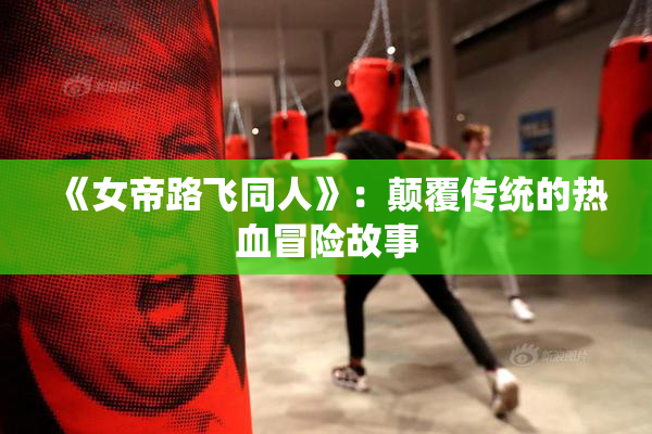 《女帝路飞同人》：颠覆传统的热血冒险故事
