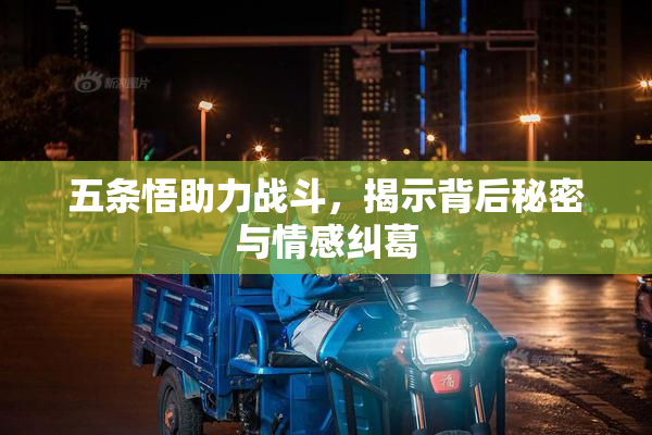 五条悟助力战斗，揭示背后秘密与情感纠葛
