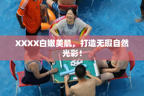 XXXX白嫩美肌，打造无瑕自然光彩！