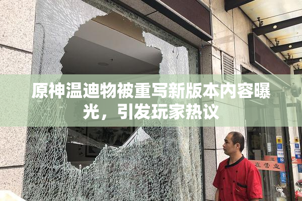 原神温迪物被重写新版本内容曝光，引发玩家热议