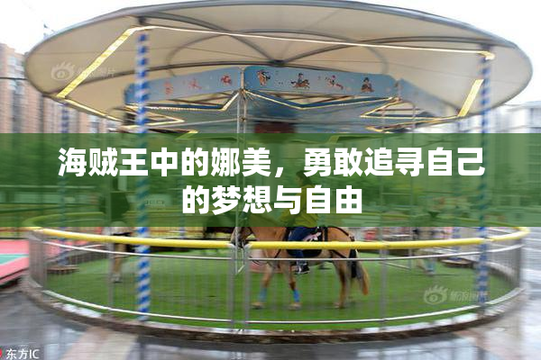 海贼王中的娜美，勇敢追寻自己的梦想与自由