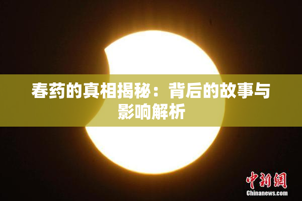 春药的真相揭秘：背后的故事与影响解析