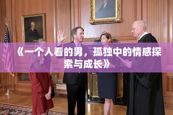 《一个人看的男，孤独中的情感探索与成长》