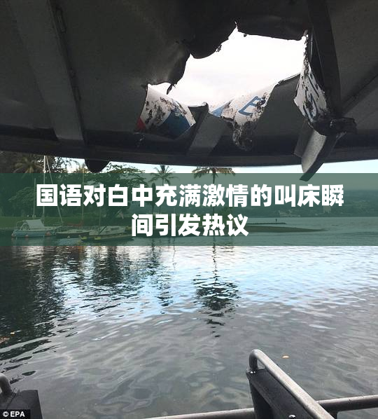 国语对白中充满激情的叫床瞬间引发热议