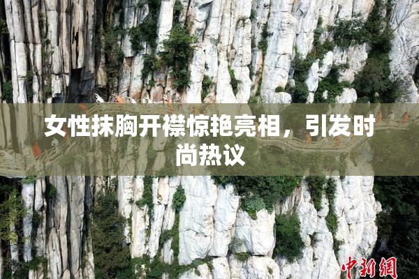 女性抹胸开襟惊艳亮相，引发时尚热议