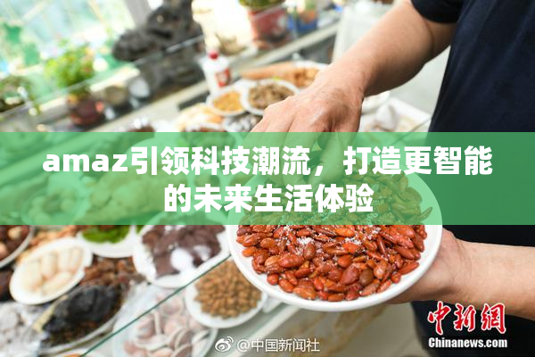 amaz引领科技潮流，打造更智能的未来生活体验