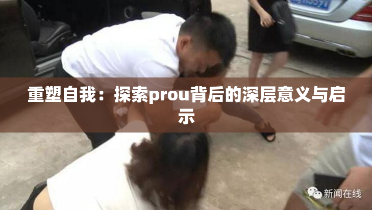 重塑自我：探索prou背后的深层意义与启示