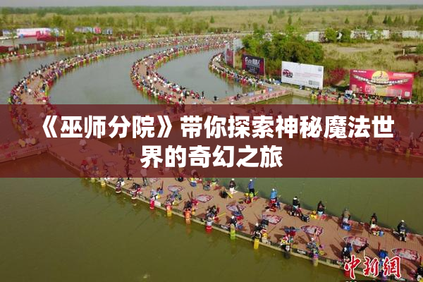 《巫师分院》带你探索神秘魔法世界的奇幻之旅