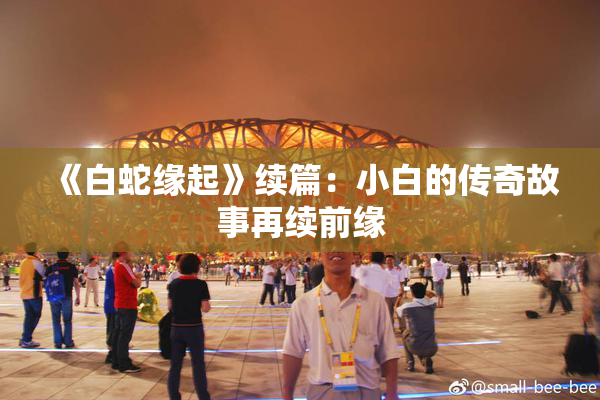 《白蛇缘起》续篇：小白的传奇故事再续前缘