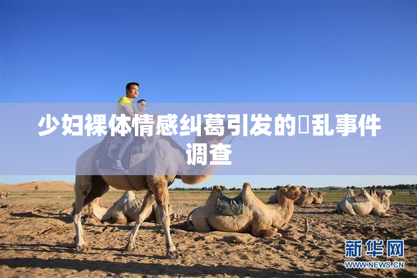 少妇裸体情感纠葛引发的婬乱事件调查