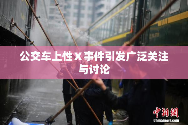 公交车上性Ⅹ事件引发广泛关注与讨论