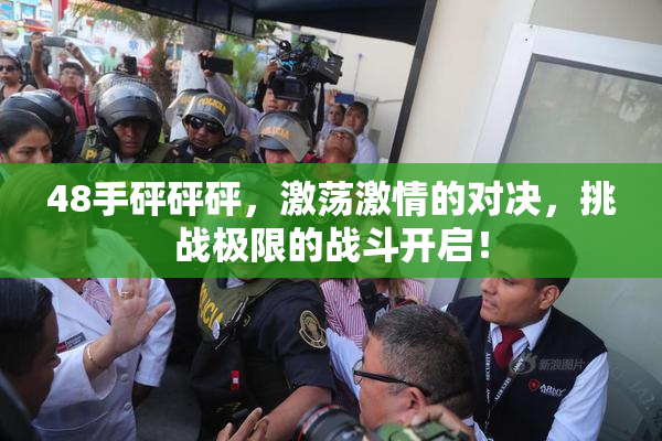 48手砰砰砰，激荡激情的对决，挑战极限的战斗开启！