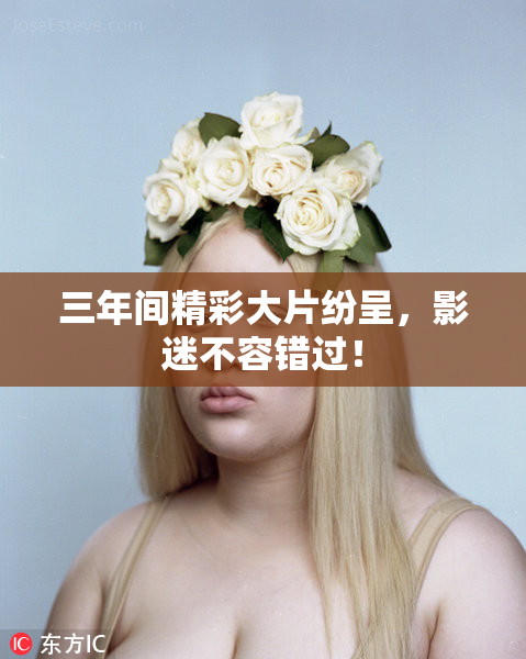 三年间精彩大片纷呈，影迷不容错过！