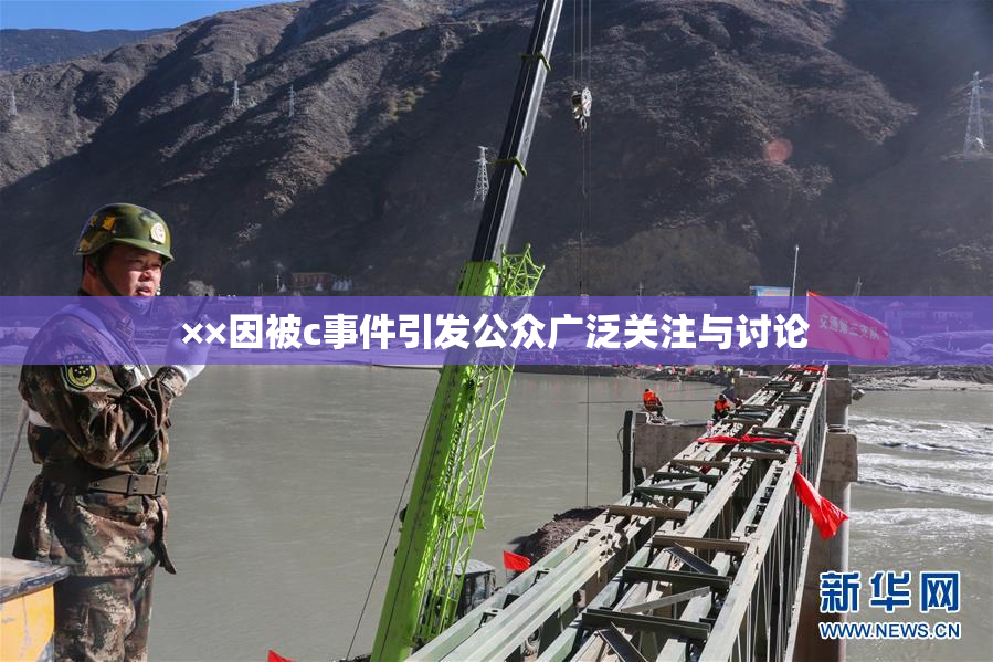 ××因被c事件引发公众广泛关注与讨论