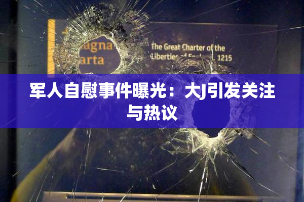 军人自慰事件曝光：大J引发关注与热议