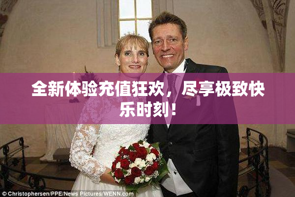 全新体验充值狂欢，尽享极致快乐时刻！